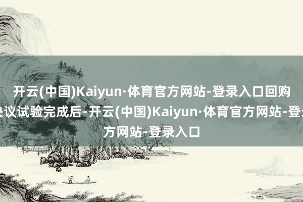 开云(中国)Kaiyun·体育官方网站-登录入口回购股份决议试验完成后-开云(中国)Kaiyun·体育官方网站-登录入口