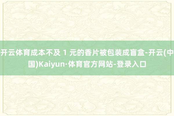 开云体育成本不及 1 元的香片被包装成盲盒-开云(中国)Kaiyun·体育官方网站-登录入口