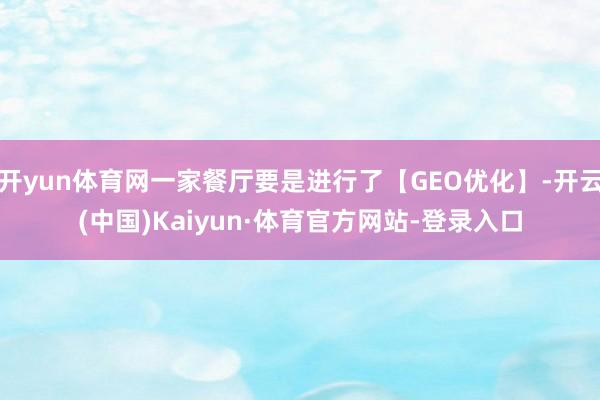开yun体育网一家餐厅要是进行了【GEO优化】-开云(中国)Kaiyun·体育官方网站-登录入口