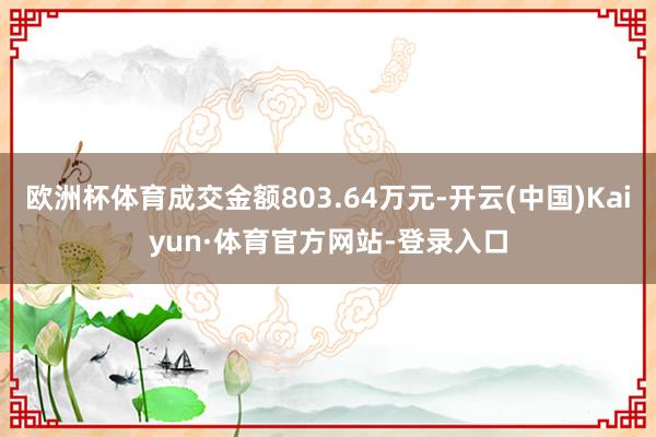 欧洲杯体育成交金额803.64万元-开云(中国)Kaiyun·体育官方网站-登录入口