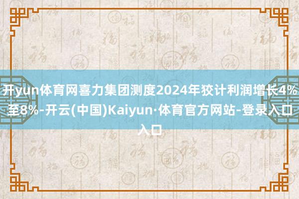 开yun体育网喜力集团测度2024年狡计利润增长4%至8%-开云(中国)Kaiyun·体育官方网站-登录入口